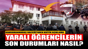 Kahramanmaraş Valiliği’nden kritik açıklama: Yaralı öğrencilerin son durumları nasıl?