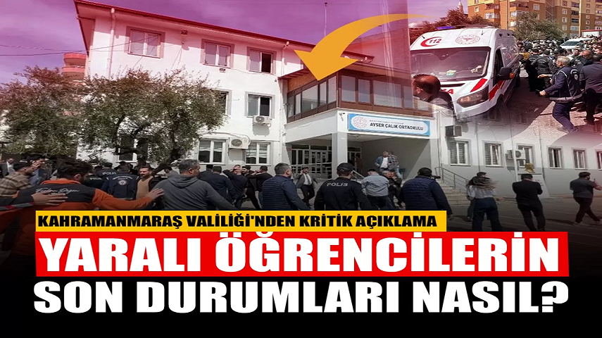 Kahramanmaraş Valiliği’nden kritik açıklama: Yaralı öğrencilerin son durumları nasıl?